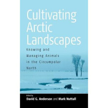 Cultivating Arctic Landscapes Knowing and Managing Animals in the Circumpolar North