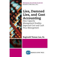 Lies, Damned Lies, and Cost Accounting How Capacity Management Enables Improved Cost and Cash Flow Management
