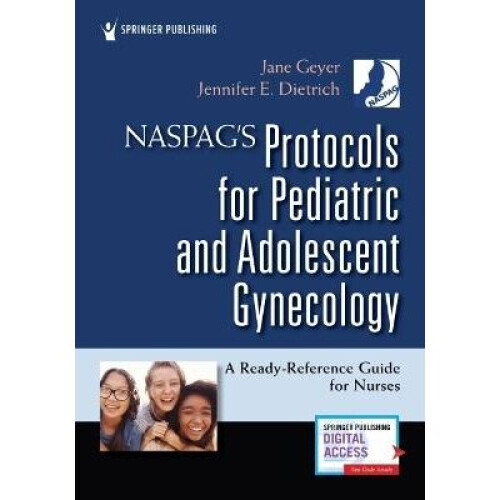 NASPAG's Protocols for Pediatric and Adolescent Gynecology A ReadyReference Guide for Nurses