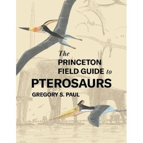 The Princeton Field Guide to Pterosaurs