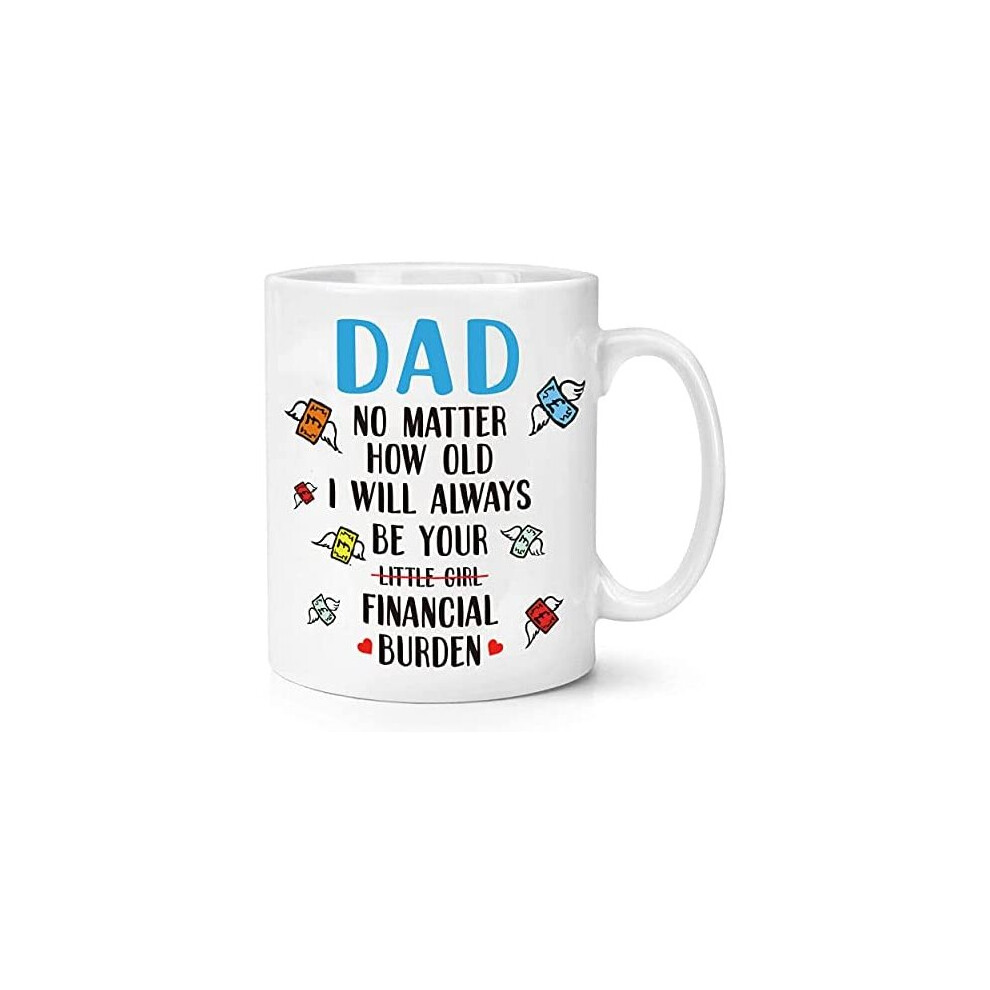 Father's Day Birthday Gifts for Dad from Daughter - I'll Always be Your Financial Burden - Funny 330ml Coffee Mug Tea Cup Gifts for Men