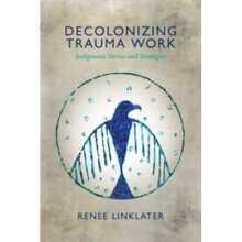 Decolonizing Trauma Work Indigenous Stories and Strategies