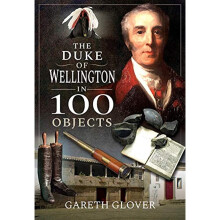 The Duke of Wellington in 100 Objects [Hardcover] Gareth Glover