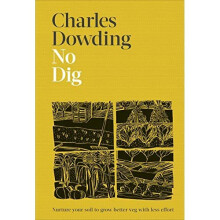 No Dig: Nurture Your Soil to Grow Better Veg with Less - Dowding, Charles - Hardback -