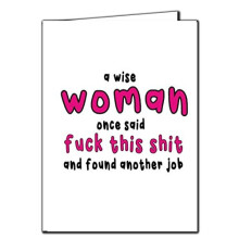 a wise woman one said - fuck this shit and found another job. Funny Retirement Card, New Job Card For Work Friend, Colleague, Leaving Work, Promotion