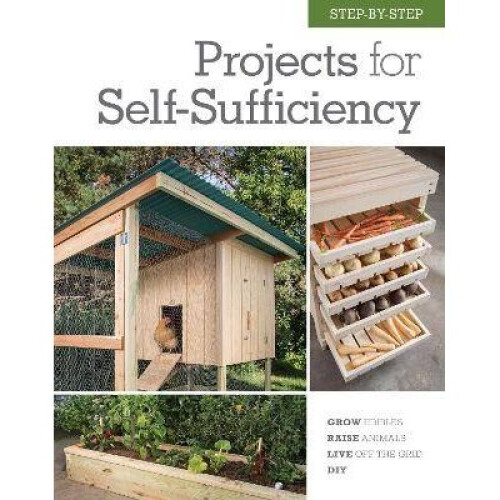 StepbyStep Projects for SelfSufficiency Grow Edibles  Raise Animals  Live Off the Grid  DIY