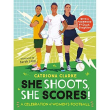 She Shoots, She Scores!: A Celebration of Women's Foot - Long, Sarah - Hardback -08/06/2021