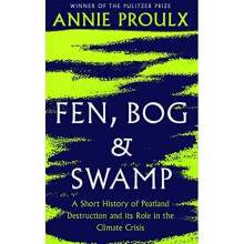 Fen, Bog and Swamp: A Short History of Peatland Destruc - Proulx, Annie - Hardback -