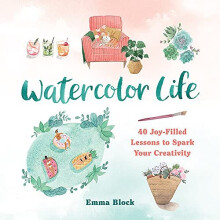 Watercolor Life: 40 Joy-Filled Lessons to Spark Your C - Block, Emma - Hardback -12/04/2022