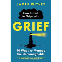 How to Get to Grips with Grief: 40 Ways to Manage the U - Withey, James - Paperback / sof -