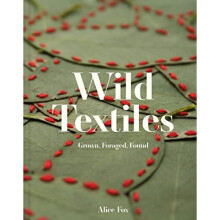 Wild Textiles: Grown, Foraged, Found - Fox, Alice - Hardback -09/09/2022