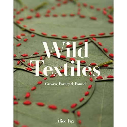 Wild Textiles: Grown, Foraged, Found - Fox, Alice - Hardback -09/09/2022