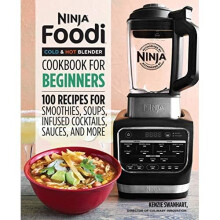 Ninja Foodi Cold & Hot Blender Cookbook for Beginners: 100 Recipes for Smoothies, Soups, Sauces & Infused Cocktails