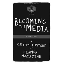 Becoming the Media: A Critical History of "Clamor" Maga - Angel, Jen - Paperback -2008-04-01