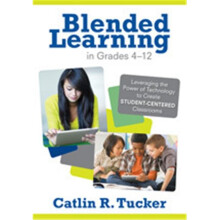 Blended Learning In Grades 4-12 Leveraging The Power Of Technology To Create Student-Centered Classrooms, Paperback