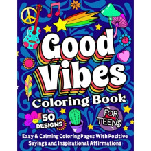 Good Vibes Coloring Book For Teens: A Motivational and Calming Quotes Coloring Book For Teenagers With Positive Sayings and Inspirational Affirmations