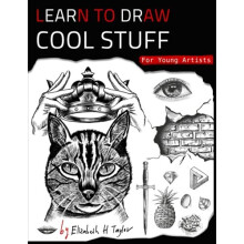 Learn To Draw Cool Stuff For Young Artists: A Drawing Gift With Fun, Easy Step-By-Step Practices & Techniques To Master In Less Than 21 Days