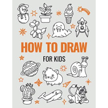How to Draw Book for Kids: A Simple Step-by-Step Guide to Drawing Cute Animals, Cool Vehicles, Food, Plants and So Much More