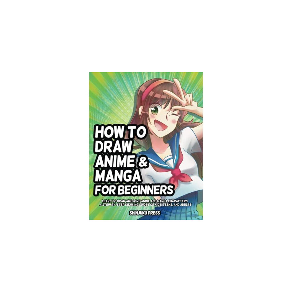How to Draw Anime and Manga for Beginners: Learn to Draw Awesome Anime and Manga Characters - A Step-by-Step Drawing Guide for Kids, Teens, and Adults