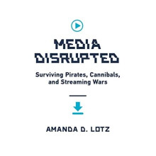 Media Disrupted: Surviving Pirates, Cannibals, and Stre - Lotz, Amanda D. - Hardback -29/10/2021