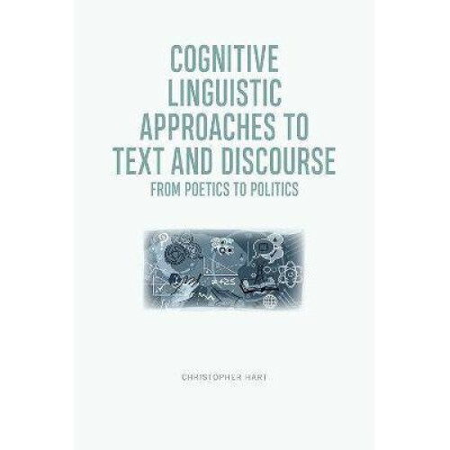 Cognitive Linguistic Approaches to Text and Discourse From Poetics to Politics