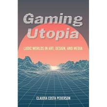 Gaming Utopia: Ludic Worlds in Art, Design, and Media - Pederson, Claudia Co - Paperback / sof -06/04/2021