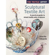 The Textile Artist: Sculptural Textile Art: A Practical - Edwards, Priscilla - Paperback / sof -09/05/2022