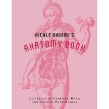 Nicole Angemi's Anatomy Book: A Catalog of Familiar, Rare, and Unusual Pathologies