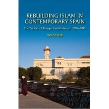 Rebuilding Islam in Contemporary Spain The Politics of Mosque Establishment, 19762013 Sussex Studies in Spanish History