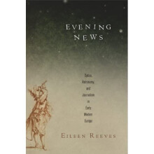 Evening News: Optics, Astronomy, and Journalism in Earl - Eileen Reeves (Autho - HardBack -2014-03-26