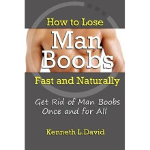 How to Lose Man Boobs Fast and Naturally Get Rid of Man Boobs Once and for All