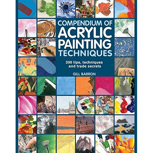 Compendium of Acrylic Painting Techniques: 300 Tips, Techniques and Trade Secrets