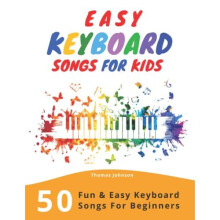 Easy Keyboard Songs For Kids: 50 Fun & Easy Keyboard Songs For Beginners
