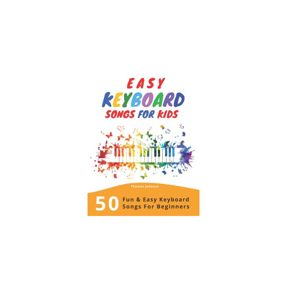 Independently Published Easy Keyboard Songs For Kids: 50 Fun & Easy Keyboard Songs For Beginners