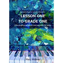Lesson One To Grade One: 120+ progressive pieces and exercises for piano (Complete Beginner to Grade 1 Standard)