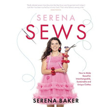 Serena Sews: How to Make Beautiful, Interchangeable, Sustainable and Unique Clothes