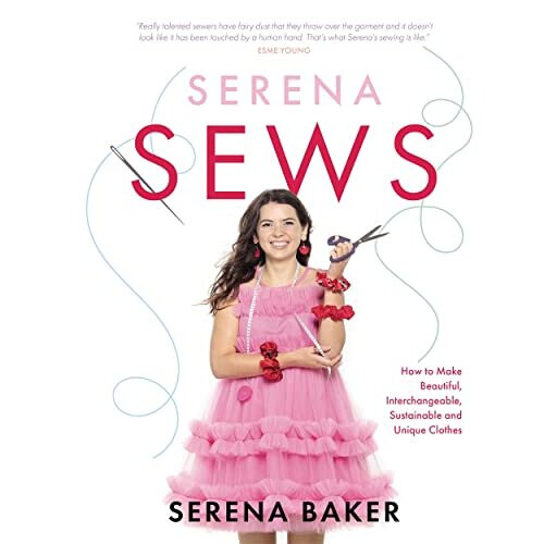 Serena Sews: How to Make Beautiful, Interchangeable, Sustainable and Unique Clothes