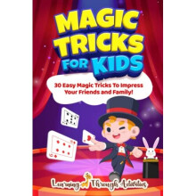 Magic Tricks For Kids: 30 Easy Magic Tricks To Impress Your Friends And Family! (Fun Tricks)