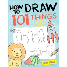 How To Draw 101 Things For Kids: Simple And Easy Drawing Book With Animals, Plants, Sports, Foods,...Everythings