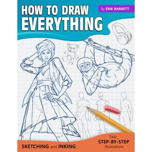 How To Draw Everything: Simple Sketching And Inking Step By Step Lessons (Beginner Drawing Guides)