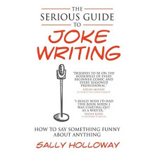 The Serious Guide to Joke Writing: How To Say Something Funny About Anything