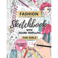Fashion Sketchbook with Figure Templates for Girls: Draw your Fashion Design Styles with this Easy Guided Sketch Pad (Fashion Series for Girls)