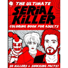 The Ultimate Serial Killer Coloring Book for Adults: 50 Killers + Shocking Facts and Details of Their Crimes! A True Crime Activity Book for Adults