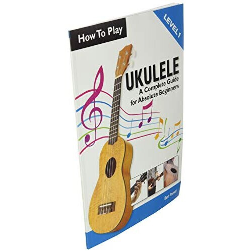 How To Play Ukulele: A Complete Guide for Absolute Beginners - Level 1 2