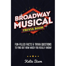 Broadway Musical Trivia Book: Fun-Filled Facts & Trivia Questions To Find Out How Much You Really Know!