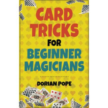 Card Tricks For Beginner Magicians: Learn Card Magic For Beginners And Impress Your Family And Friends!