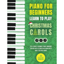 Piano for Beginners - Learn to Play Christmas Carols: The Ultimate Beginner Piano Songbook for Kids with Lessons on Reading Notes and 32 Beloved Songs