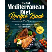 The XXL Mediterranean Diet Recipe Book: Healthy Eating Recipes and Packed With Flavour, plus 14-Day Meal Plan