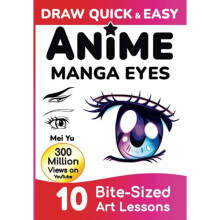 Draw Quick & Easy Anime Manga Eyes: How to Draw Anime Manga Eyes Step by Step Art Lessons for Kids, Teens, Beginners - Easy Drawing Book
