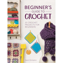 Beginner's Guide to Crochet: 20 crochet projects for beginners